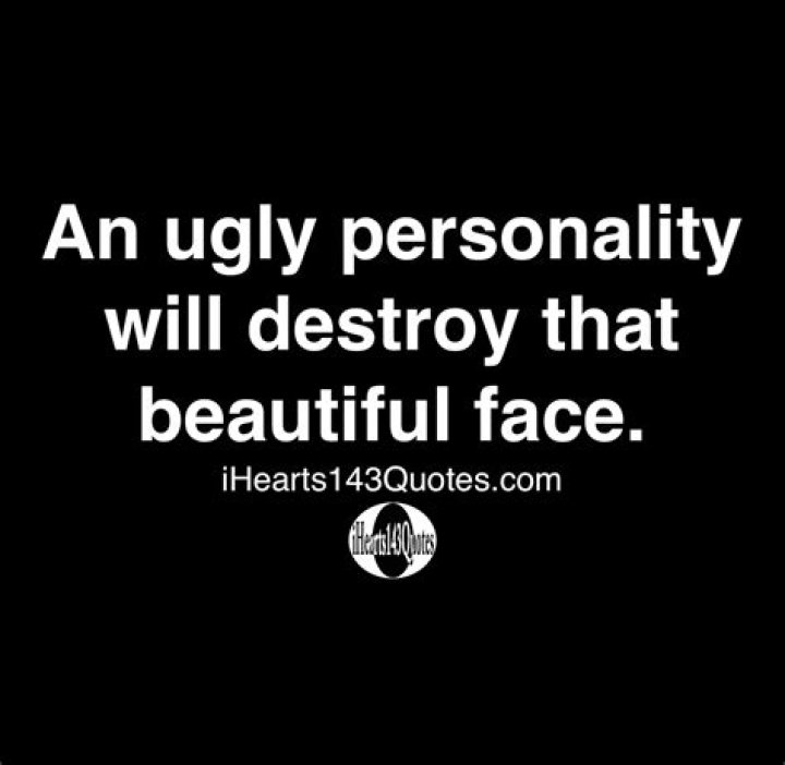An ugly personality will destroy that beautiful face Quotes
