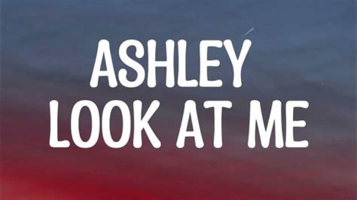 Ashley look at me Original YouTube