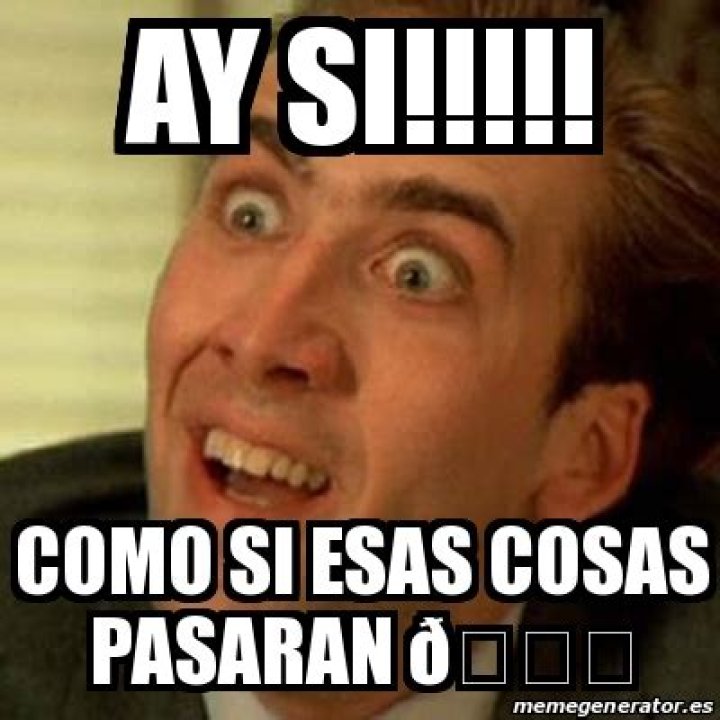 Ay s&iacute;, como si esas cosas pasar&aacute;n Plantillas de Memes