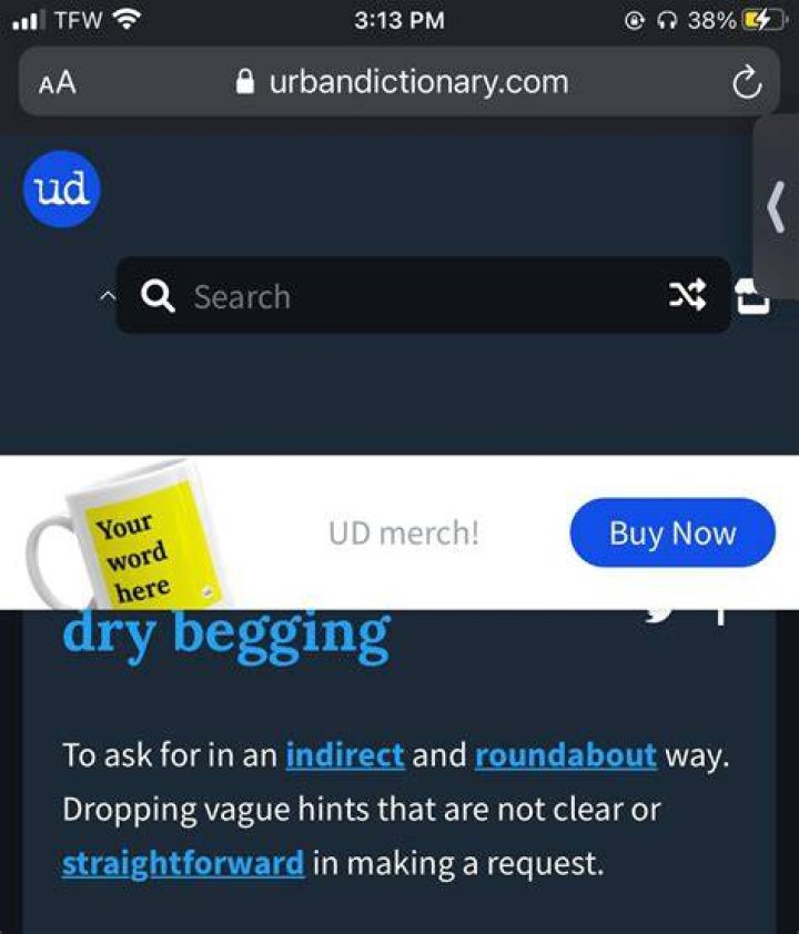 Liz, definition of dry begging. You don&rsquo;t come out and ask and beg