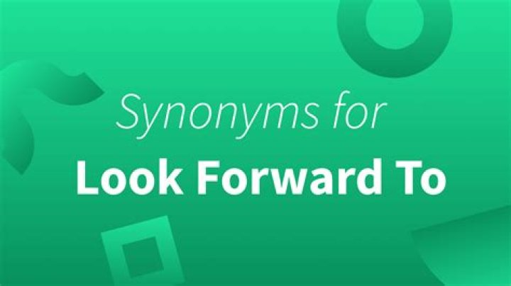 Seven Look Forward To Synonyms and Examples