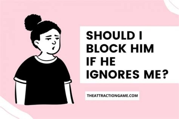Should I Block Him If He Ignores Me? (What You Need To Know)
