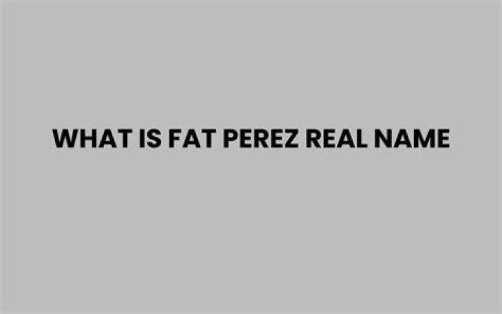 What is Fat Perez's Real Name?