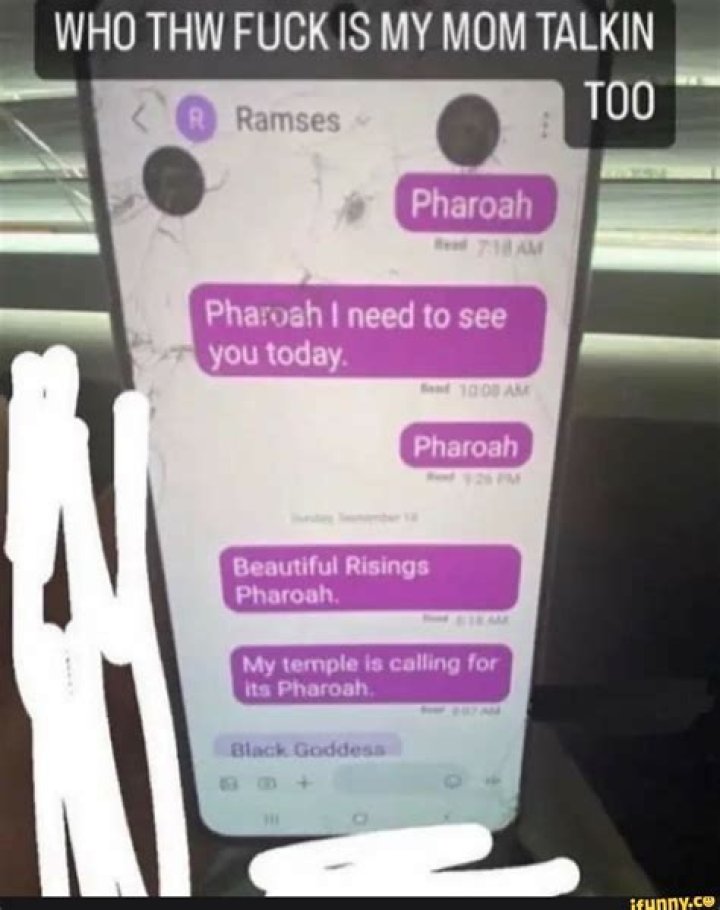 WHO THW FUCK IS MY MOM TALKIN Pharoah I need to see you today